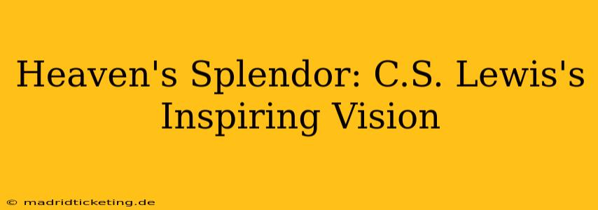 Heaven's Splendor: C.S. Lewis's Inspiring Vision
