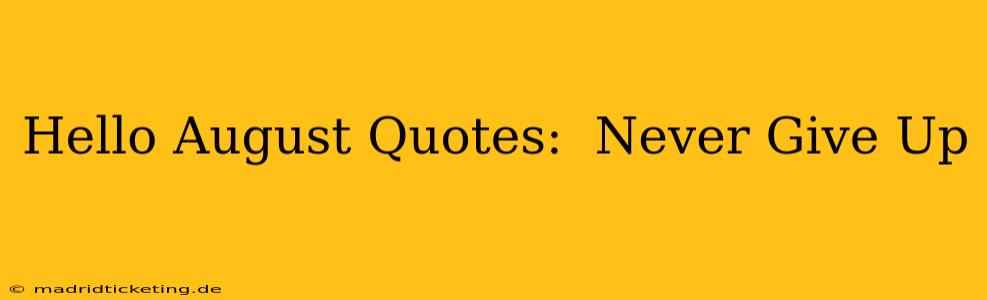 Hello August Quotes:  Never Give Up