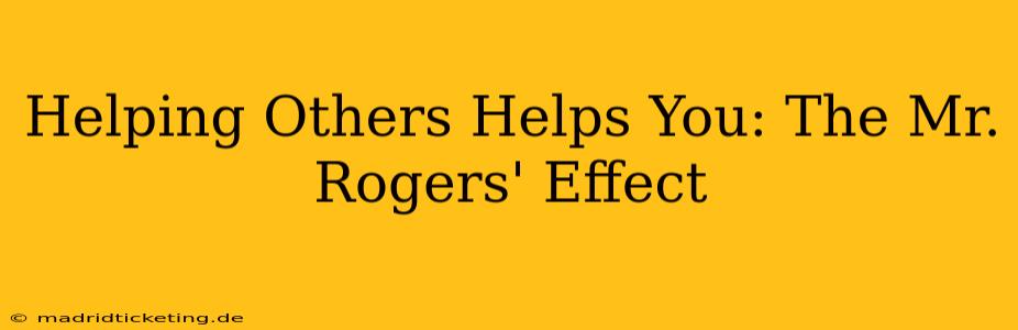 Helping Others Helps You: The Mr. Rogers' Effect