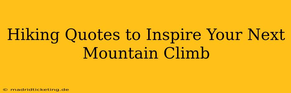 Hiking Quotes to Inspire Your Next Mountain Climb