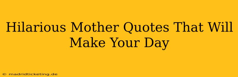 Hilarious Mother Quotes That Will Make Your Day
