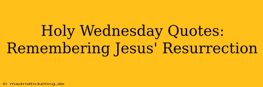 Holy Wednesday Quotes: Remembering Jesus' Resurrection