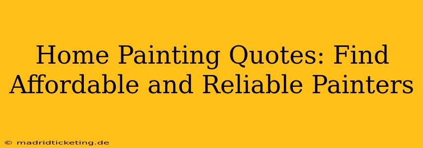 Home Painting Quotes: Find Affordable and Reliable Painters