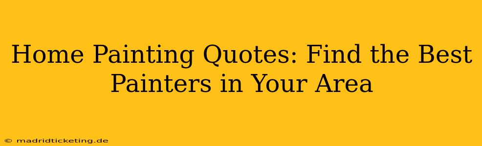 Home Painting Quotes: Find the Best Painters in Your Area