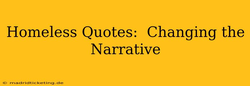Homeless Quotes:  Changing the Narrative