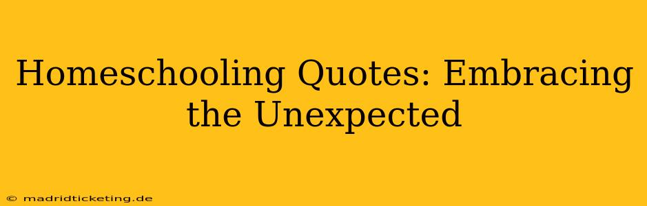 Homeschooling Quotes: Embracing the Unexpected