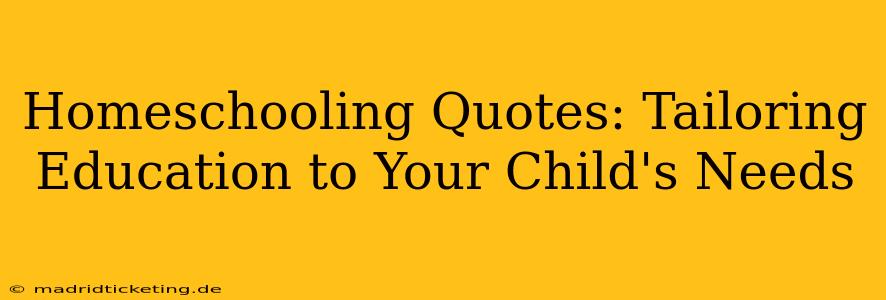 Homeschooling Quotes: Tailoring Education to Your Child's Needs