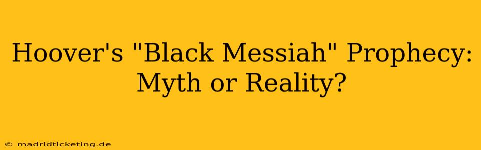 Hoover's "Black Messiah" Prophecy: Myth or Reality?