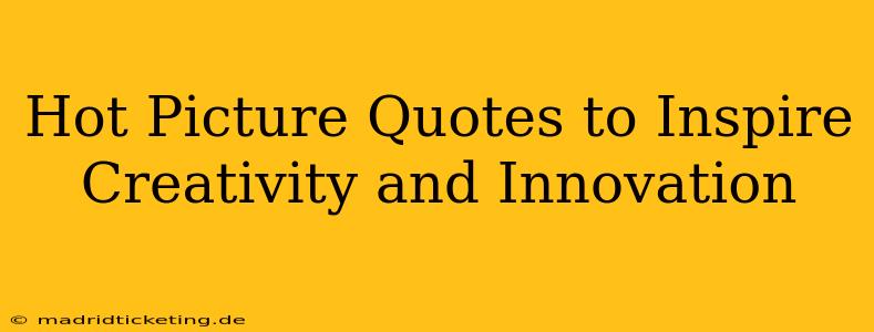 Hot Picture Quotes to Inspire Creativity and Innovation