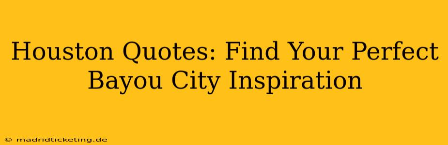 Houston Quotes: Find Your Perfect Bayou City Inspiration
