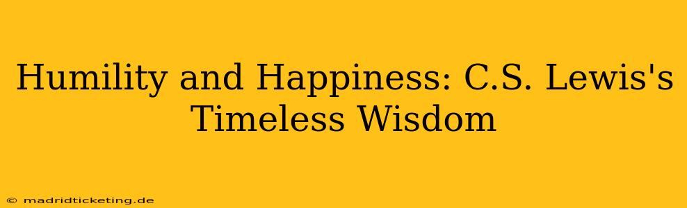 Humility and Happiness: C.S. Lewis's Timeless Wisdom
