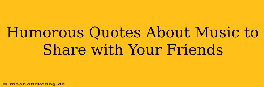Humorous Quotes About Music to Share with Your Friends