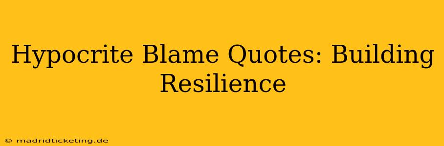 Hypocrite Blame Quotes: Building Resilience