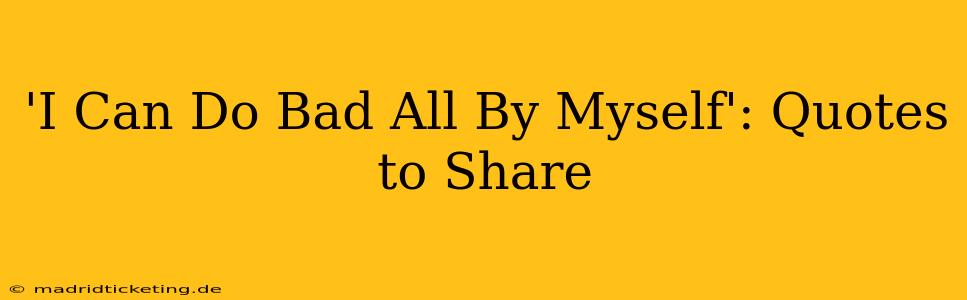 'I Can Do Bad All By Myself': Quotes to Share