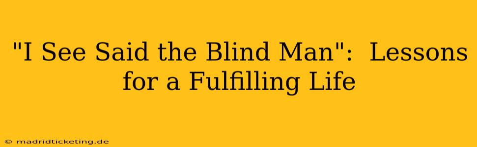 "I See Said the Blind Man":  Lessons for a Fulfilling Life
