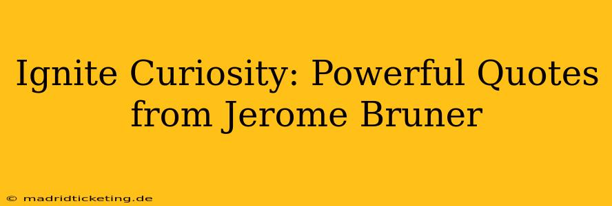 Ignite Curiosity: Powerful Quotes from Jerome Bruner