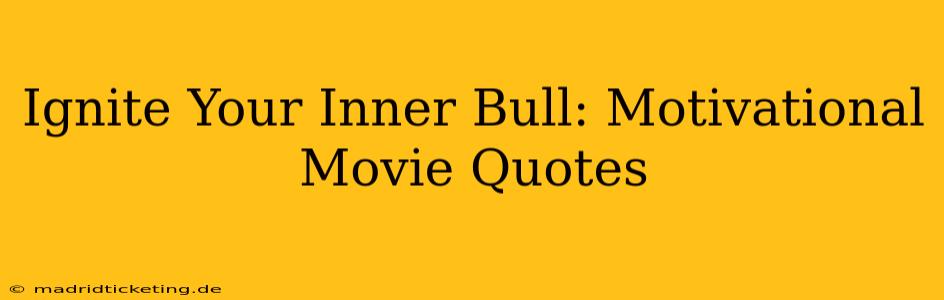 Ignite Your Inner Bull: Motivational Movie Quotes