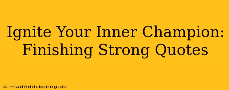 Ignite Your Inner Champion: Finishing Strong Quotes