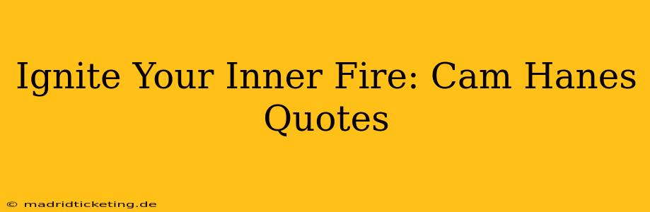 Ignite Your Inner Fire: Cam Hanes Quotes