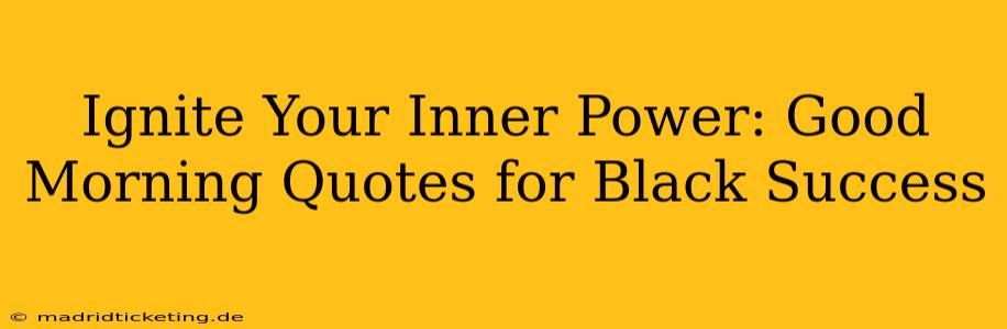 Ignite Your Inner Power: Good Morning Quotes for Black Success