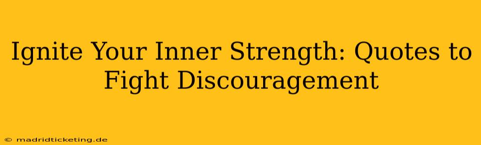 Ignite Your Inner Strength: Quotes to Fight Discouragement