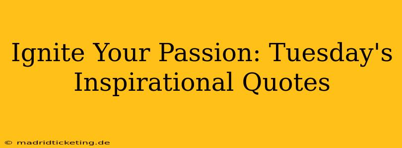Ignite Your Passion: Tuesday's Inspirational Quotes