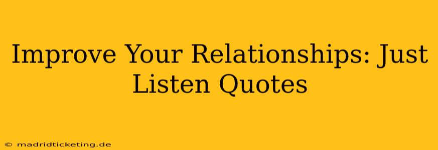 Improve Your Relationships: Just Listen Quotes