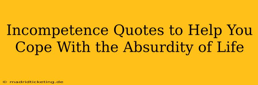 Incompetence Quotes to Help You Cope With the Absurdity of Life