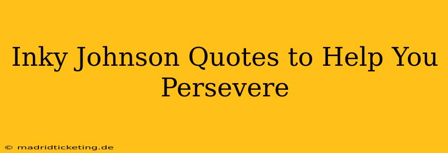 Inky Johnson Quotes to Help You Persevere