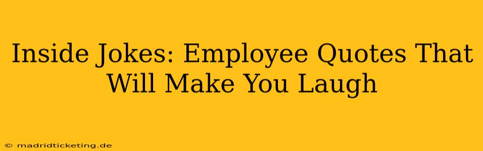 Inside Jokes: Employee Quotes That Will Make You Laugh