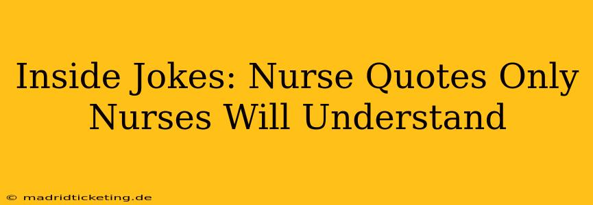 Inside Jokes: Nurse Quotes Only Nurses Will Understand