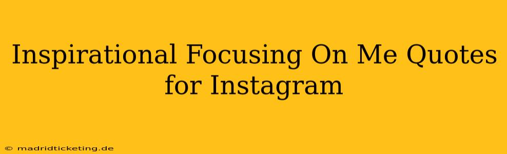 Inspirational Focusing On Me Quotes for Instagram