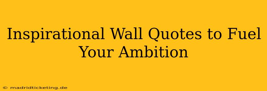 Inspirational Wall Quotes to Fuel Your Ambition