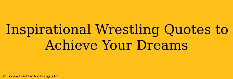 Inspirational Wrestling Quotes to Achieve Your Dreams