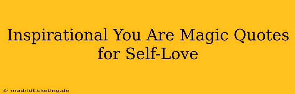 Inspirational You Are Magic Quotes for Self-Love