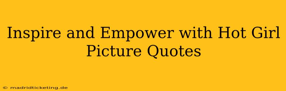 Inspire and Empower with Hot Girl Picture Quotes