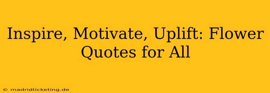 Inspire, Motivate, Uplift: Flower Quotes for All