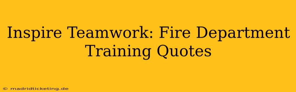 Inspire Teamwork: Fire Department Training Quotes