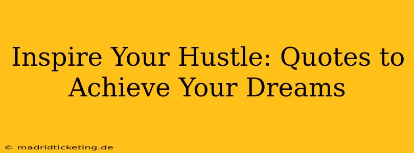 Inspire Your Hustle: Quotes to Achieve Your Dreams