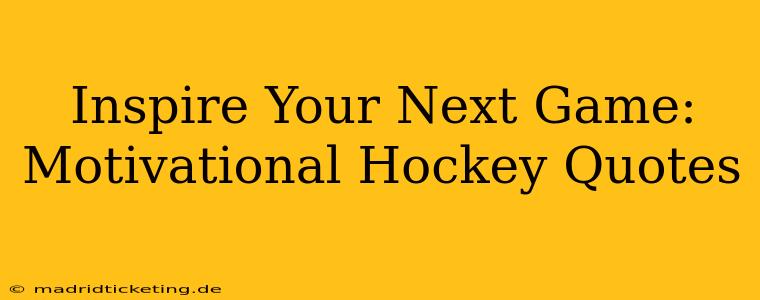 Inspire Your Next Game: Motivational Hockey Quotes