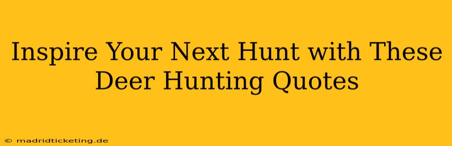 Inspire Your Next Hunt with These Deer Hunting Quotes