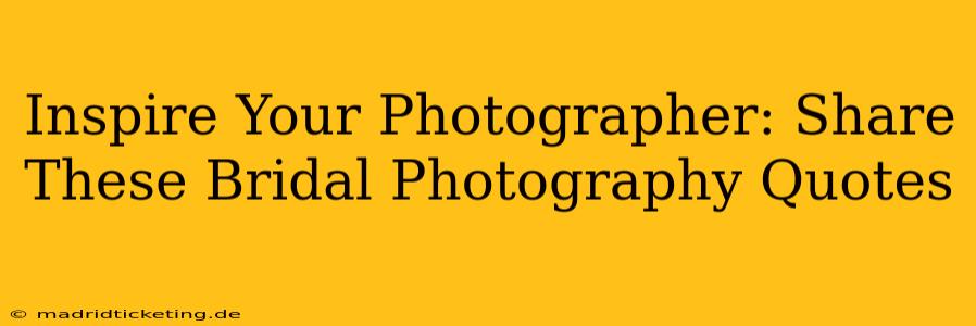 Inspire Your Photographer: Share These Bridal Photography Quotes