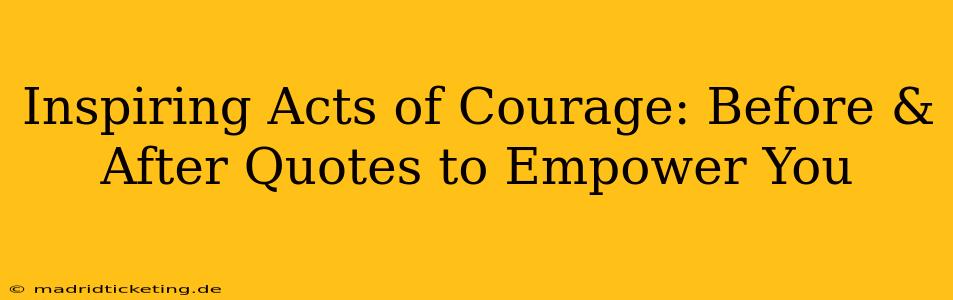 Inspiring Acts of Courage: Before & After Quotes to Empower You
