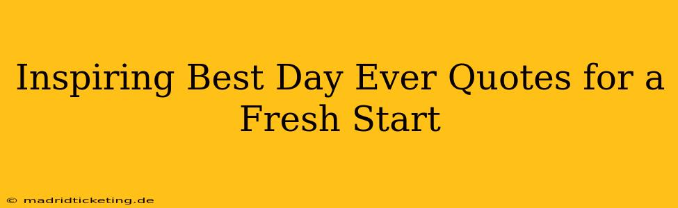 Inspiring Best Day Ever Quotes for a Fresh Start