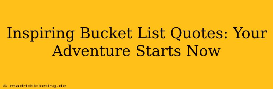 Inspiring Bucket List Quotes: Your Adventure Starts Now