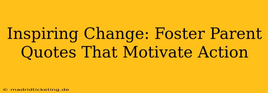 Inspiring Change: Foster Parent Quotes That Motivate Action