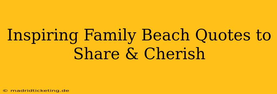 Inspiring Family Beach Quotes to Share & Cherish