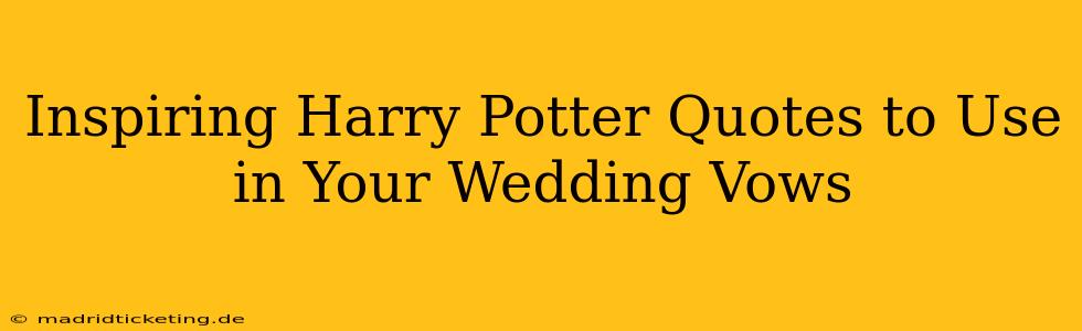 Inspiring Harry Potter Quotes to Use in Your Wedding Vows