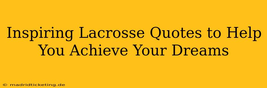 Inspiring Lacrosse Quotes to Help You Achieve Your Dreams