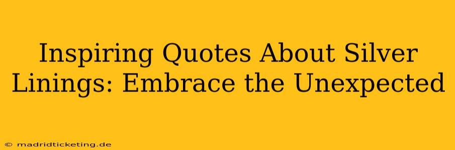 Inspiring Quotes About Silver Linings: Embrace the Unexpected